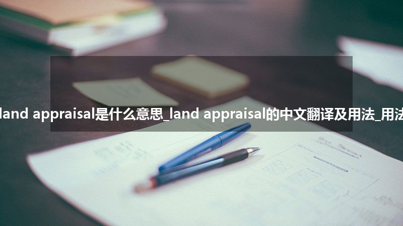 land appraisal是什么意思_land appraisal的中文翻译及用法_用法