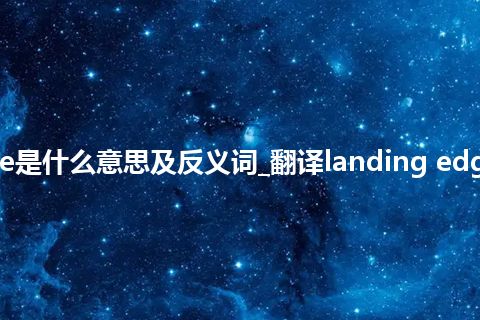 landing edge是什么意思及反义词_翻译landing edge的意思_用法
