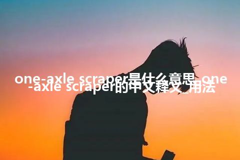 one-axle scraper是什么意思_one-axle scraper的中文释义_用法