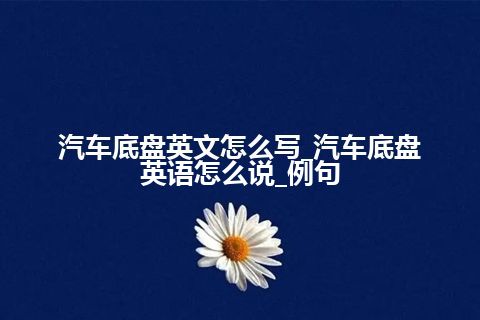 汽车底盘英文怎么写_汽车底盘英语怎么说_例句