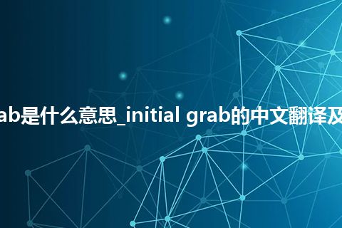 initial grab是什么意思_initial grab的中文翻译及用法_用法